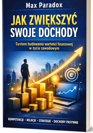Poradnik jak zwiększyć swoje dochody. System budowania wartości finansowej w życiu zawodowym Max Paradox - okladka książki