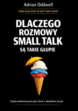 Dlaczego rozmowy small talk są takie głupie. Sztuka mówienia przez pięć minut o absolutnie niczym Max Paradox - okladka książki