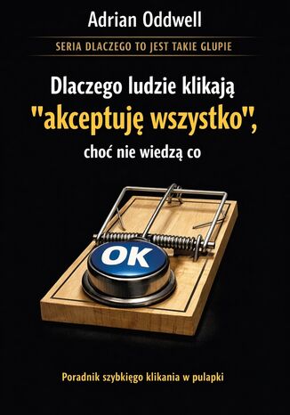 Dlaczego ludzie klikają „akceptuję wszystko”, choć nie wiedzą co. Poradnik szybkiego klikania w pułapki Max Paradox - okladka książki