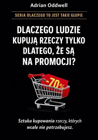 Dlaczego ludzie kupują rzeczy tylko dlatego, że są „na promocji”. Sztuka kupowania rzeczy, których nie potrzebujemy Max Paradox - okladka książki