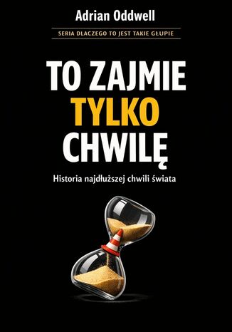 Dlaczego ludzie mówią „to zajmie tylko chwilę”. Historia najdłuższej chwili świata Max Paradox - okladka książki
