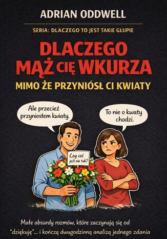 Dlaczego mąż cię wkurza mimo że przyniósł ci kwiaty. Podręcznik małych absurdów codziennych relacji Max Paradox - okladka książki