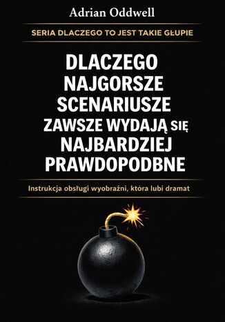 Dlaczego najgorsze scenariusze zawsze wydają się najbardziej prawdopodobne. Instrukcja obsługi wyobraźni, która lubi dramat Max Paradox - okladka książki