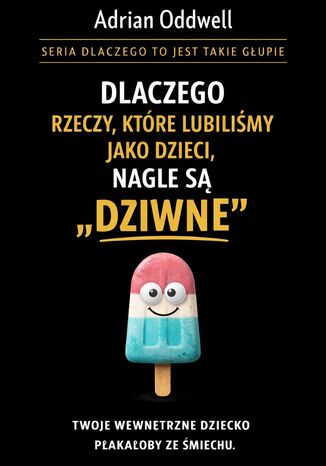 Dlaczego rzeczy, które lubiliśmy jako dzieci, nagle są dziwne. Twoje wewnętrzne dziecko płakałoby ze śmiechu Max Paradox - okladka książki