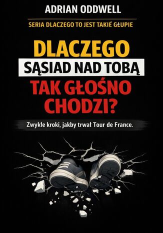 Dlaczego sąsiad nad tobą tak głośno chodzi. Zwykłe kroki, jakby trwał Tour de France Max Paradox - okladka książki