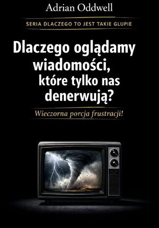 Dlaczego ludzie oglądają wiadomości, które tylko ich denerwują. Wieczorna porcja frustracji Max Paradox - okladka książki