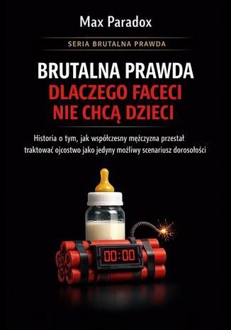 Brutalna prawda dlaczego faceci nie chcą dzieci. Historia o tym, jak współczesny mężczyzna przestał traktować ojcostwo jako jedyny możliwy scenariusz dorosłości Max Paradox - okladka książki