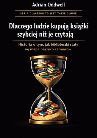 Dlaczego ludzie kupują książki szybciej niż są w stanie je przeczytać. Historia o tym, jak biblioteczki stały się mapą naszych zamiarów Max Paradox - okladka książki