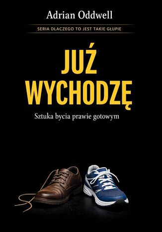 Dlaczego ludzie mówią „już wychodzę”, gdy dopiero zakładają buty. Sztuka bycia prawie gotowym Max Paradox - okladka książki