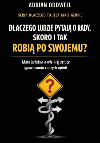 Dlaczego ludzie pytają o radę, ale i tak robią po swojemu. Mała książka o wielkiej sztuce ignorowania cudzych opinii Max Paradox - okladka książki
