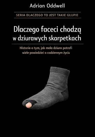 Dlaczego faceci chodzą w dziurawych skarpetkach. Historia o tym, jak mała dziura potrafi powiedzieć zaskakująco dużo o codziennym życiu Max Paradox - okladka książki