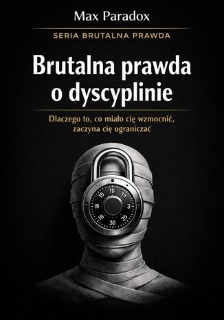 Brutalna prawda o dyscyplinie. Dlaczego to, co miało cię wzmocnić, zaczyna cię ograniczać Max Paradox - okladka książki