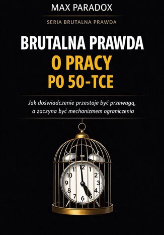 Brutalna prawda o pracy po 50-tce. Jak doświadczenie przestaje być przewagą, a zaczyna być mechanizmem ograniczenia Max Paradox - okladka książki