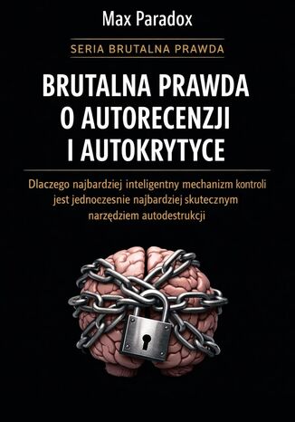 Brutalna prawda o autorecenzji i autokrytyce. Dlaczego najbardziej inteligentny mechanizm kontroli jest jednocześnie najbardziej skutecznym narzędziem autodestrukcji Max Paradox - okladka książki