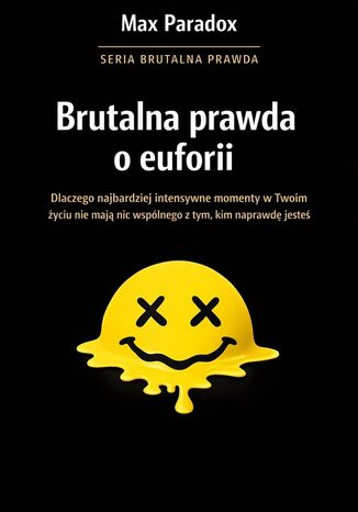 Brutalna prawda o euforii. Dlaczego najbardziej intensywne momenty w Twoim życiu nie mają nic wspólnego z tym, kim naprawdę jesteś Max Paradox - okladka książki
