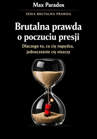 Brutalna prawda o poczuciu presji. Dlaczego to, co cię napędza, jednocześnie cię niszczy Max Paradox - okladka książki