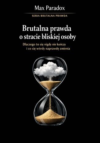 Brutalna prawda o stracie bliskiej osoby. Dlaczego to się nigdy nie kończy i co się wtedy naprawdę zmienia Max Paradox - okladka książki