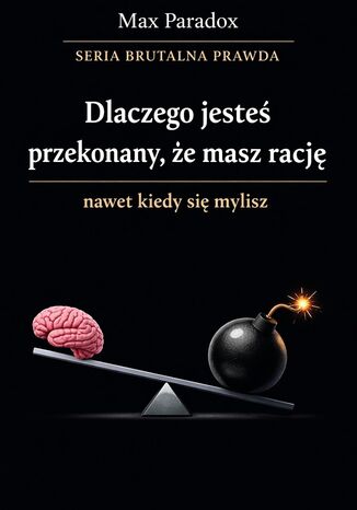 Brutalna prawda o tym, dlaczego jesteś przekonany, że masz rację nawet kiedy się mylisz Max Paradox - okladka książki