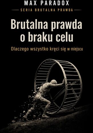 Brutalna prawda o braku celu. Dlaczego wszystko kręci się w miejscu Max Paradox - okladka książki