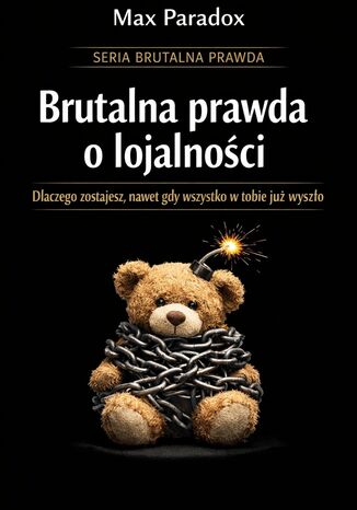 Brutalna prawda o lojalności - dlaczego zostajesz, nawet gdy wszystko w tobie już wyszło Max Paradox - okladka książki