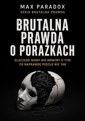 Brutalna prawda o porażkach - dlaczego nigdy nie mówimy o tym, co naprawdę poszło nie tak Max Paradox - okladka książki
