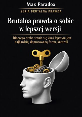 Brutalna prawda o sobie w lepszej wersji - dlaczego próba stania się kimś lepszym jest najbardziej dopracowaną formą kontroli Max Paradox - okladka książki