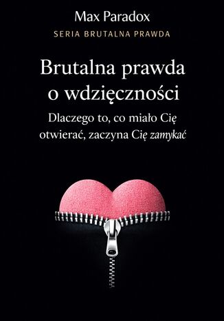 Brutalna prawda o wdzięczności - dlaczego to, co miało Cię otwierać, zaczyna Cię zamykać Max Paradox - okladka książki