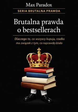 Brutalna prawda o bestsellerach. Dlaczego to, co wszyscy kupują, rzadko ma związek z tym, co naprawdę działa Max Paradox - okladka książki