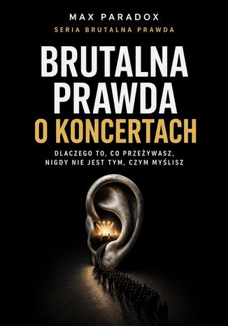 Brutalna prawda o koncertach. Dlaczego to, co przeżywasz, nigdy nie jest tym, czym myślisz Max Paradox - okladka książki