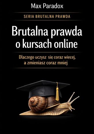Brutalna prawda o kursach online. Dlaczego uczysz się coraz więcej, a zmieniasz coraz mniej Max Paradox - okladka książki