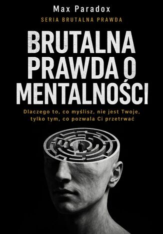 Brutalna prawda o mentalności. Dlaczego to, co myślisz, nie jest Twoje, tylko tym, co pozwala Ci przetrwać Max Paradox - okladka książki