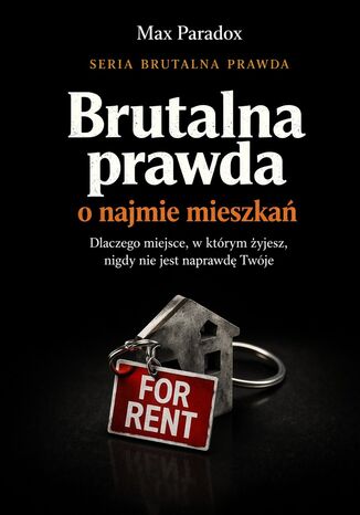 Brutalna prawda o najmie mieszkań. Dlaczego miejsce, w którym żyjesz, nigdy nie jest naprawdę Twoje Max Paradox - okladka książki