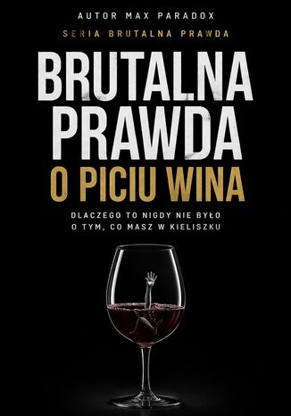 Brutalna prawda o piciu wina. Dlaczego to nigdy nie było o tym, co masz w kieliszku Max Paradox - okladka książki