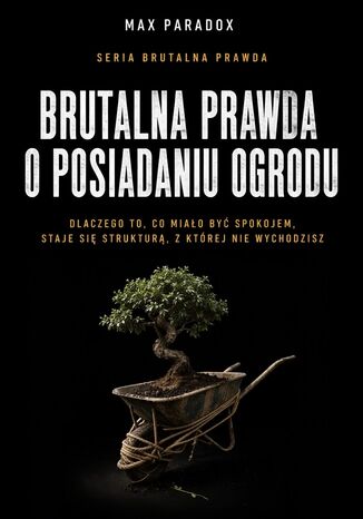Brutalna prawda o posiadaniu ogrodu. Dlaczego to, co miało być spokojem, staje się strukturą, z której nie wychodzisz Max Paradox - okladka książki