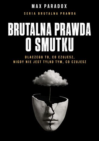 Brutalna prawda o smutku. Dlaczego to, co czujesz, nigdy nie jest tylko tym, co czujesz Max Paradox - okladka książki