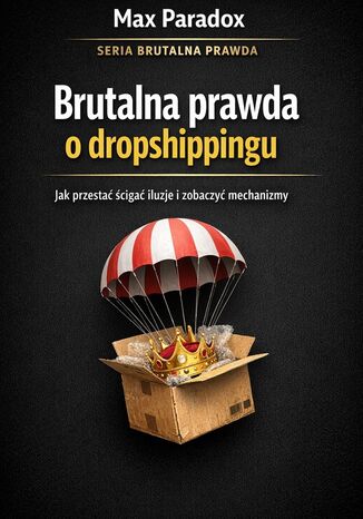 Brutalna prawda o dropshippingu. Jak przestać ścigać iluzje i zobaczyć mechanizmy Max Paradox - okladka książki