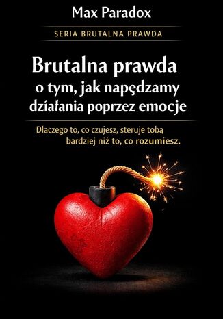 Brutalna prawda o tym, jak napędzamy działania poprzez emocje. Dlaczego to, co czujesz, steruje tobą bardziej niż to, co rozumiesz Max Paradox - okladka książki