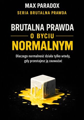 Brutalna prawda o byciu normalnym. Dlaczego normalność działa tylko wtedy, gdy przestajesz ją zauważać Max Paradox - okladka książki