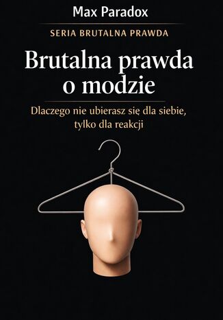 Brutalna prawda o modzie. Dlaczego nie ubierasz się dla siebie, tylko dla reakcji Max Paradox - okladka książki