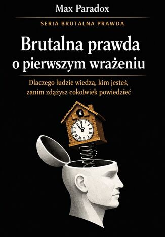Brutalna prawda o pierwszym wrażeniu. Dlaczego ludzie wiedzą, kim jesteś, zanim zdążysz cokolwiek powiedzieć Max Paradox - okladka książki