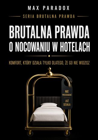 Brutalna prawda o nocowaniu w hotelach. Komfort, który działa tylko dlatego, że go nie widzisz Max Paradox - okladka książki