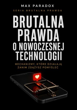Brutalna prawda o nowoczesnej technologii. Mechanizmy, które działają zanim zdążysz pomyśleć Max Paradox - okladka książki