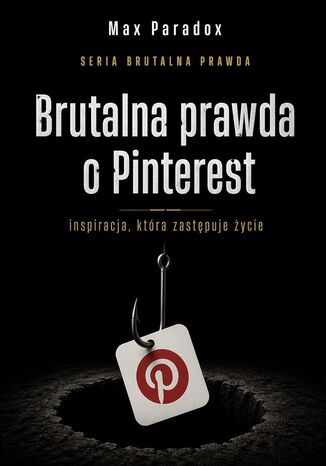 Brutalna prawda o Pinterest. Inspiracja, która zastępuje życie Max Paradox - okladka książki