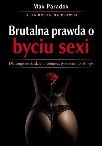 Brutalna prawda o byciu sexy. Dlaczego im bardziej próbujesz, tym mniej to istnieje Max Paradox - okladka książki