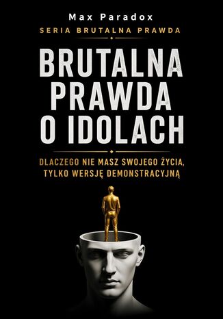 Brutalna prawda o idolach. Dlaczego nie masz swojego życia, tylko wersję demonstracyjną Max Paradox - okladka książki