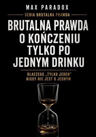 Brutalna prawda o kończeniu tylko po jednym drinku. Dlaczego "tylko jeden" nigdy nie jest o jednym Max Paradox - okladka książki