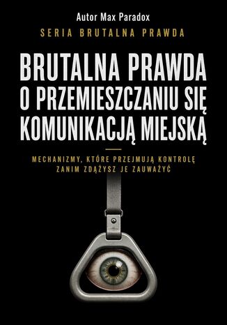 Brutalna prawda o przemieszczaniu się komunikacją miejską. Mechanizmy, które przejmują kontrolę zanim zdążysz je zauważyć Max Paradox - okladka książki