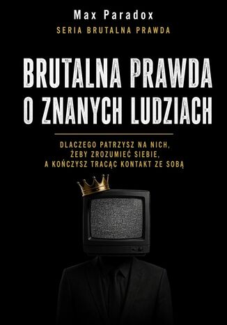 Brutalna prawda o znanych ludziach. Dlaczego patrzysz na nich, żeby zrozumieć siebie, a kończysz tracąc kontakt ze sobą Max Paradox - okladka książki