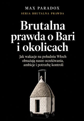 Brutalna prawda o Bari i okolicach. Jak wakacje na południu Włoch obnażają nasze oczekiwania, ambicje i potrzebę kontroli Max Paradox - okladka książki