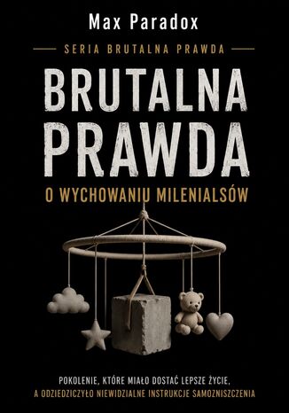Brutalna prawda o wychowaniu milenialsów. Pokolenie, które miało dostać lepsze życie, a odziedziczyło niewidzialne instrukcje samozniszczenia Max Paradox - okladka książki
